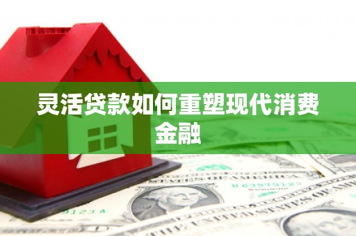 磁县灵活贷款如何重塑现代消费金融