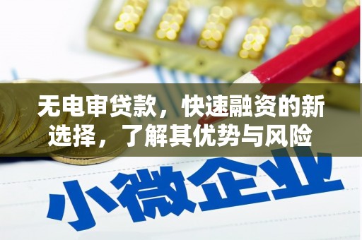 磁县无电审贷款，快速融资的新选择，了解其优势与风险
