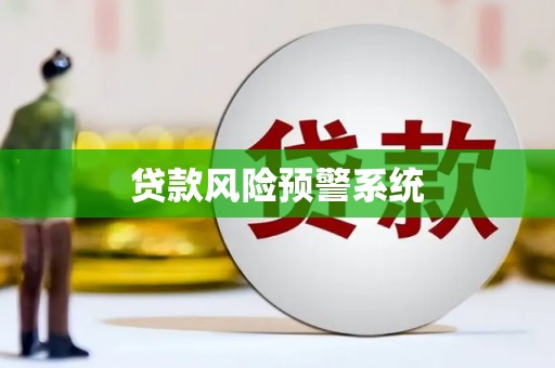 磁县贷款风险预警系统 磁县贷款风险预警系统