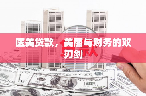 磁县医美贷款，美丽与财务的双刃剑