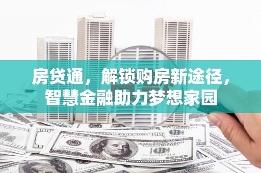 磁县房贷通，解锁购房新途径，智慧金融助力梦想家园