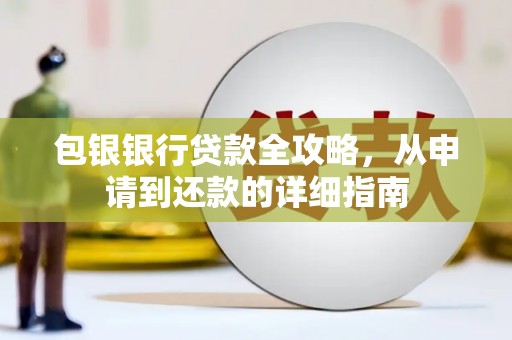磁县包银银行贷款全攻略，从申请到还款的详细指南