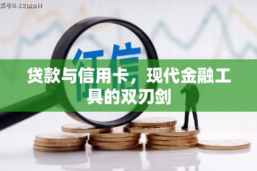磁县贷款与信用卡，现代金融工具的双刃剑