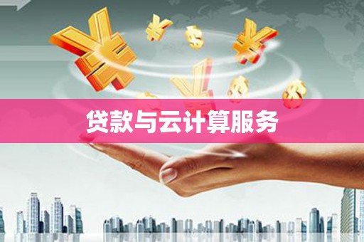 磁县贷款与云计算服务
