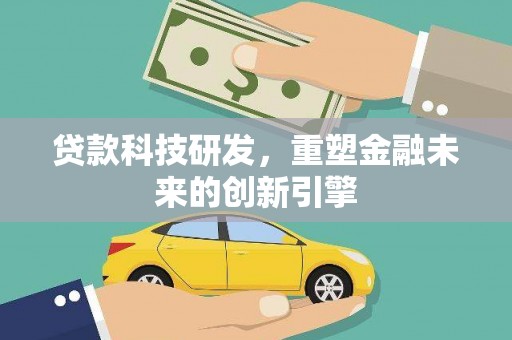 磁县贷款科技研发，重塑金融未来的创新引擎