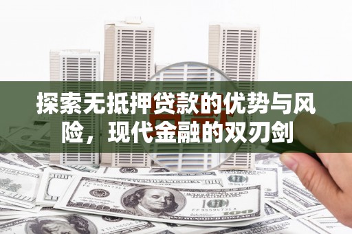 磁县探索无抵押贷款的优势与风险，现代金融的双刃剑