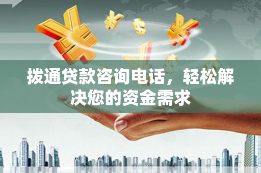 磁县拨通贷款咨询电话，轻松解决您的资金需求