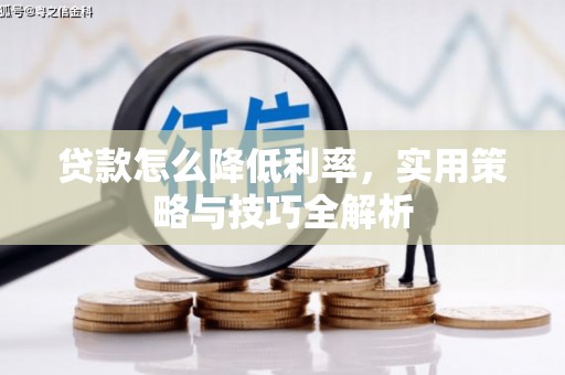 磁县贷款怎么降低利率，实用策略与技巧全解析