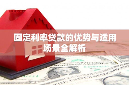磁县固定利率贷款的优势与适用场景全解析