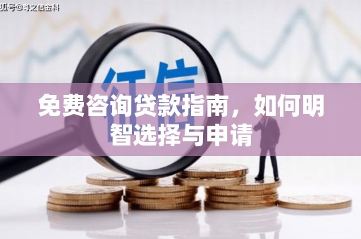 磁县免费咨询贷款指南，如何明智选择与申请
