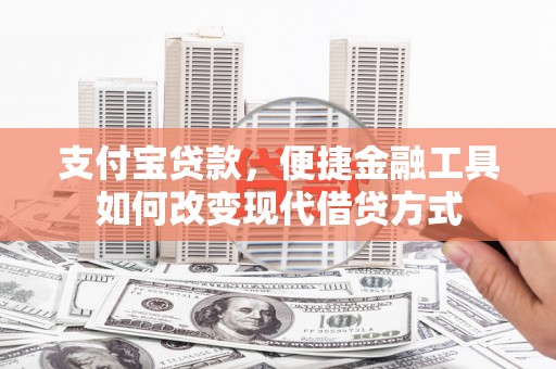 磁县支付宝贷款，便捷金融工具如何改变现代借贷方式