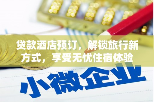 磁县贷款酒店预订，解锁旅行新方式，享受无忧住宿体验