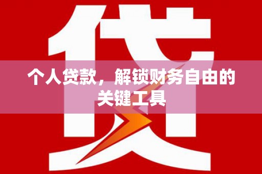 磁县个人贷款，解锁财务自由的关键工具
