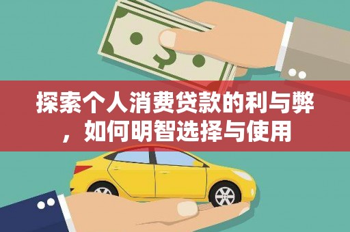 磁县探索个人消费贷款的利与弊，如何明智选择与使用