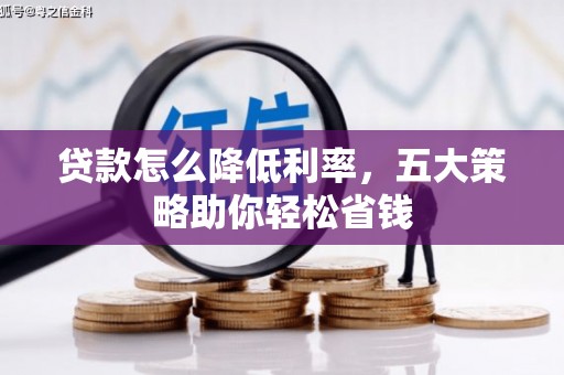 磁县贷款怎么降低利率，五大策略助你轻松省钱