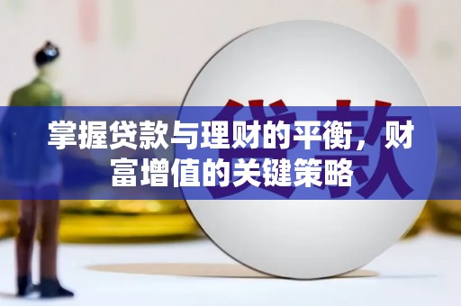 磁县掌握贷款与理财的平衡，财富增值的关键策略