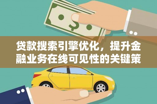 磁县贷款搜索引擎优化，提升金融业务在线可见性的关键策略