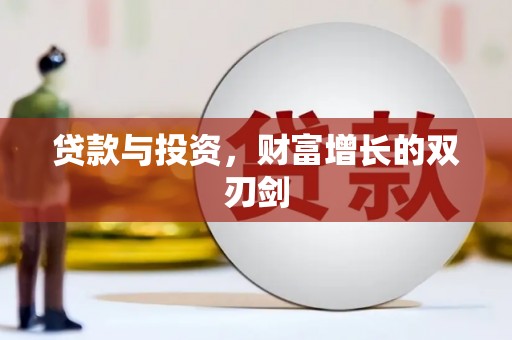 磁县贷款与投资，财富增长的双刃剑