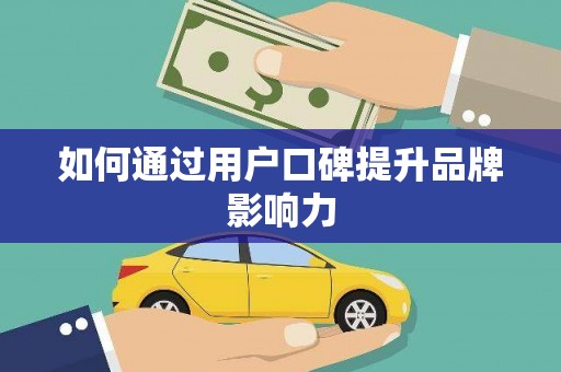 磁县如何通过用户口碑提升品牌影响力