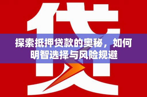 磁县探索抵押贷款的奥秘，如何明智选择与风险规避