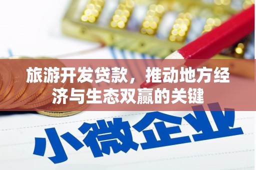 磁县旅游开发贷款，推动地方经济与生态双赢的关键