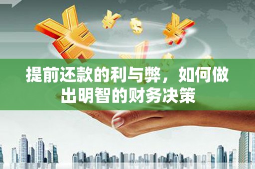 磁县提前还款的利与弊，如何做出明智的财务决策