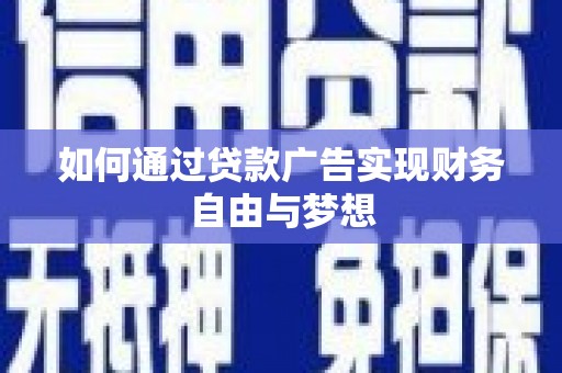 磁县如何通过贷款广告实现财务自由与梦想