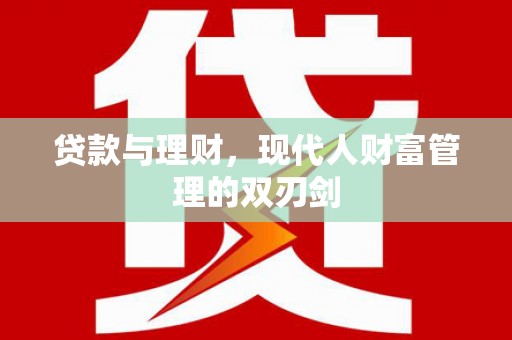 磁县贷款与理财，现代人财富管理的双刃剑