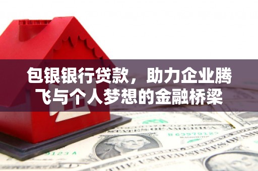 磁县包银银行贷款，助力企业腾飞与个人梦想的金融桥梁