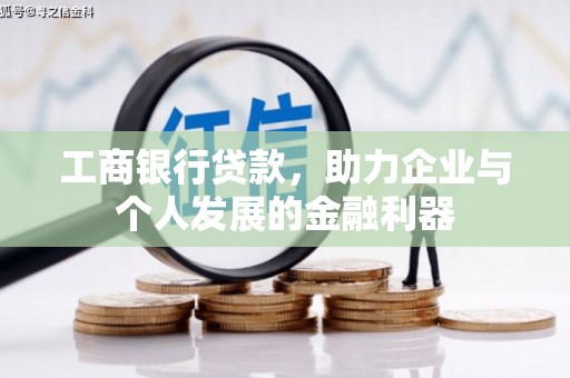 磁县工商银行贷款，助力企业与个人发展的金融利器