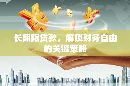 磁县长期限贷款，解锁财务自由的关键策略