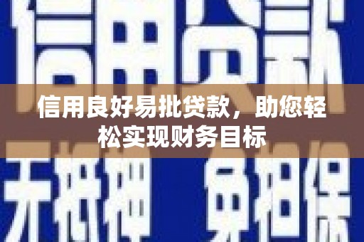 磁县信用良好易批贷款，助您轻松实现财务目标