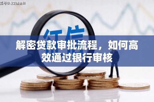 磁县解密贷款审批流程，如何高效通过银行审核