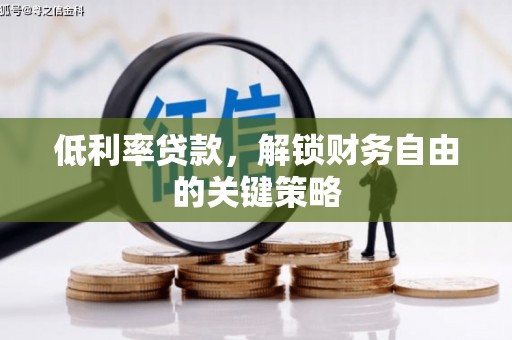磁县低利率贷款，解锁财务自由的关键策略