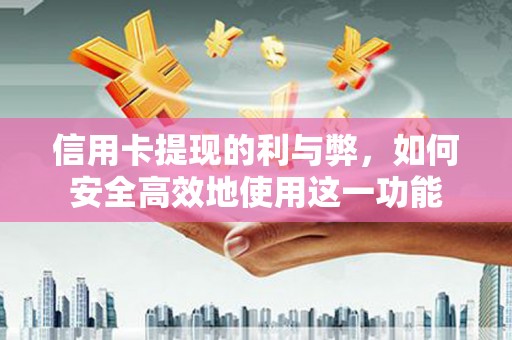 磁县信用卡提现的利与弊，如何安全高效地使用这一功能