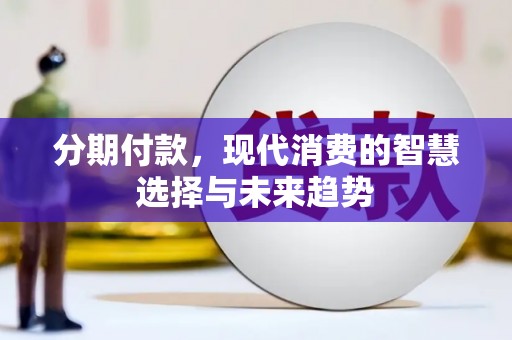 磁县分期付款，现代消费的智慧选择与未来趋势