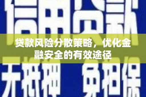磁县贷款风险分散策略，优化金融安全的有效途径