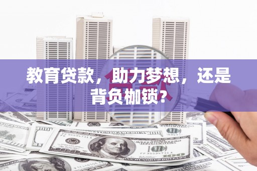 磁县教育贷款，助力梦想，还是背负枷锁？
