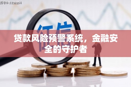 磁县贷款风险预警系统，金融安全的守护者