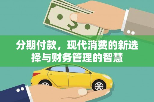 磁县分期付款，现代消费的新选择与财务管理的智慧