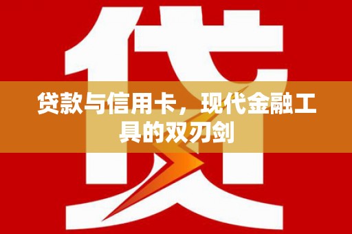 磁县贷款与信用卡，现代金融工具的双刃剑
