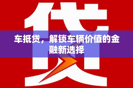 磁县车抵贷，解锁车辆价值的金融新选择