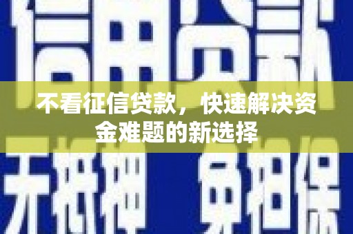 磁县不看征信贷款，快速解决资金难题的新选择