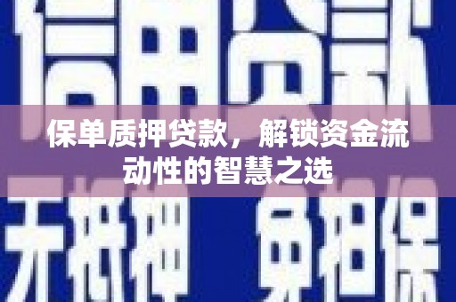 磁县保单质押贷款，解锁资金流动性的智慧之选