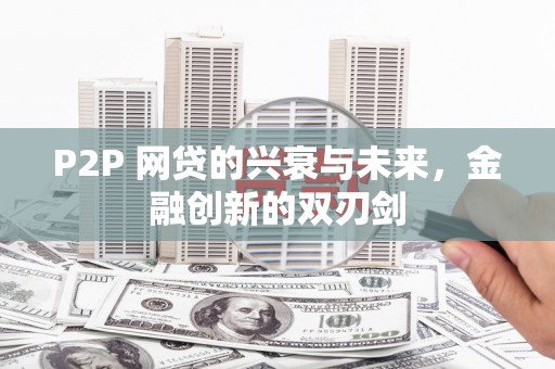 磁县P2P 网贷的兴衰与未来，金融创新的双刃剑