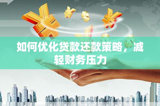 磁县如何优化贷款还款策略，减轻财务压力