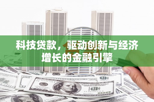 磁县科技贷款，驱动创新与经济增长的金融引擎