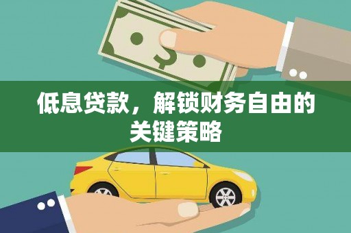 磁县低息贷款，解锁财务自由的关键策略