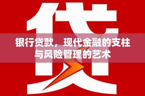 磁县银行贷款，现代金融的支柱与风险管理的艺术