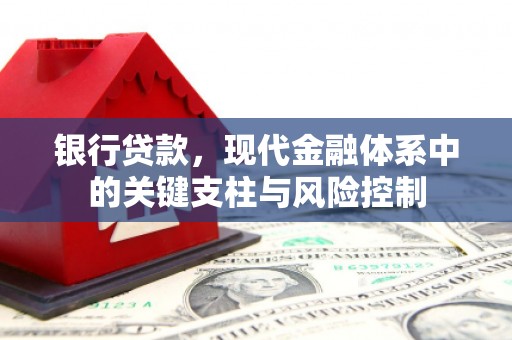 磁县银行贷款，现代金融体系中的关键支柱与风险控制